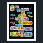 Leave Your Own Trail Inspirational Art Poster<br><div class="desc">This happy and colourful poster features an original illustration by graphic artist, Kat Parrella. Fun hand-lettered typography in a cheerful array of rainbow colours with images that abstractly represent the message "Do not go where the path may lead, go instead where there is no path and make a trail"; a...</div>