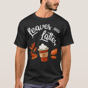 Leaves And Lattes Fall Coffee Warm Cosy Autumn Pum T-Shirt