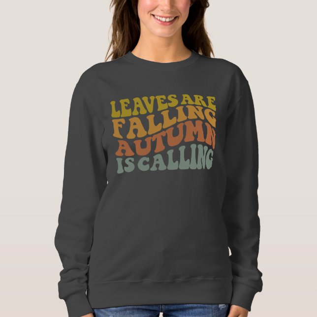 Leaves Are Falling Autumn Is Calling Sweatshirt (Front)