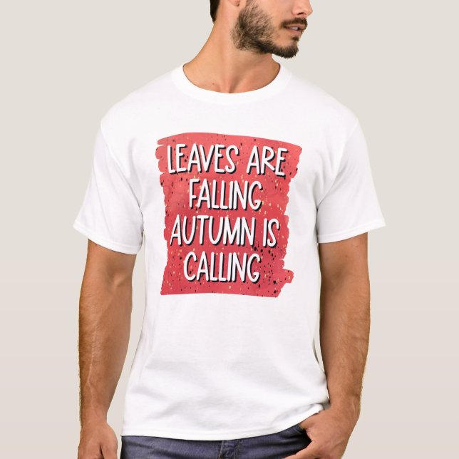 Leaves Are Falling, Autumn Is Calling T-Shirt (Front)