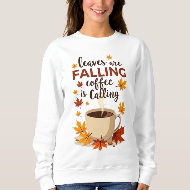 Leaves Are Falling Coffee Is Calling Autumn Sweatshirt (Front)