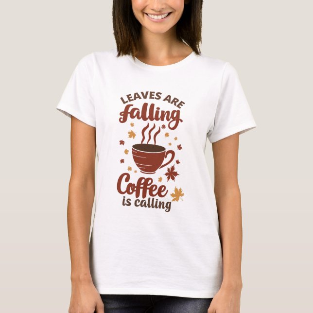Leaves Falling Coffee Calling Autumn T-Shirt (Front)