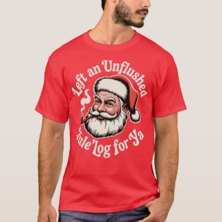 Left an Unflushed Yule'log For Ya T-Shirt