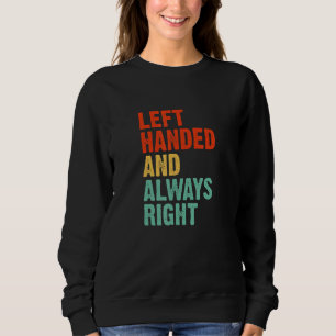 Left Handed Always Right Funny Left Handed Quote L Sweatshirt
