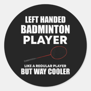 Left Handed Badminton Player Funny Saying Men Wome Classic Round Sticker