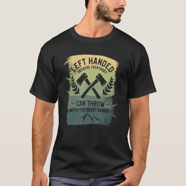 Left Handed Because Everybody Can Throw With The R T-Shirt (Front)