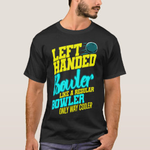 Left Handed Bowler Bowl Ball Humour Bowling Strike T-Shirt