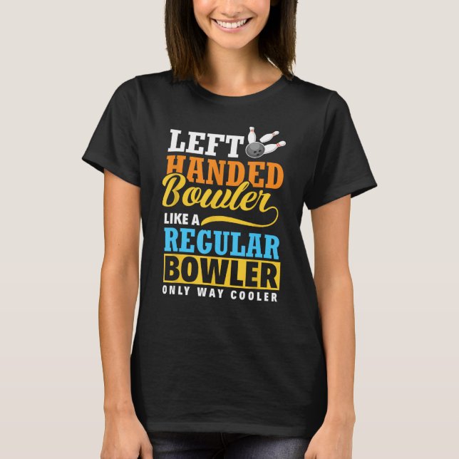 Left Handed Bowler Gift - Funny Bowling Team Membe T-Shirt (Front)
