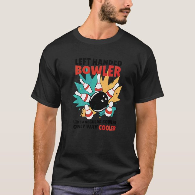 Left Handed Bowler Like A Regular Bowler Only Way  T-Shirt (Front)