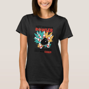 Left Handed Bowler Like A Regular Bowler Only Way  T-Shirt