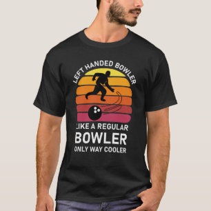 Left Handed Bowler Like A Regular bowler only way T-Shirt