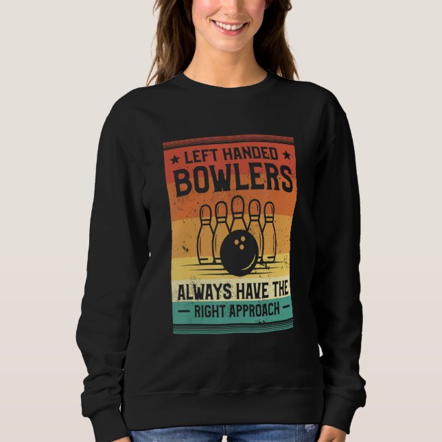 Left Handed Bowlers Always Have The Right Approach Sweatshirt (Front)