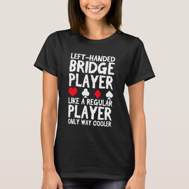 Left Handed Bridge Player Like A Regular Player Ca T-Shirt (Front)