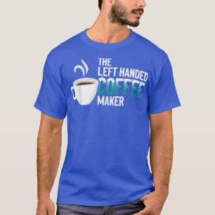 Left Handed Coffee Maker, Coffeemaker Barista Job T-Shirt