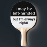 Left-handed people Humour Ping Pong Paddle<br><div class="desc">I may be left-handed,  but I'm always right! - Funny and humourous saying with an attitude about lefties.</div>