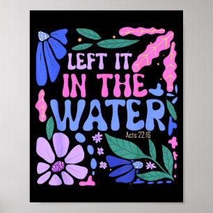 Left It In The Water Baptism Christian Baptized Bo Poster