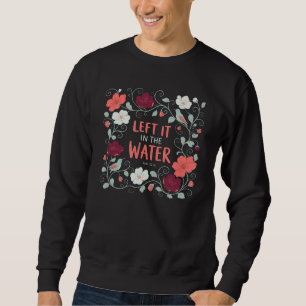 Left It In The Water Baptism Floral Acts 22:16 Chr Sweatshirt