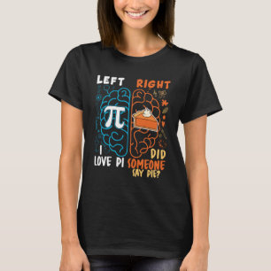 Left pi right pie I love pi did someone say pie Pi T-Shirt