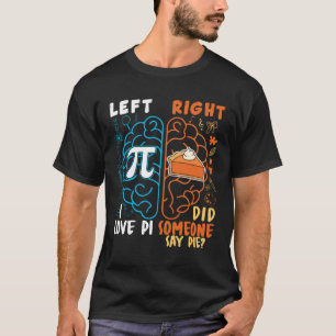 Left pi right pie I love pi did someone say pie Pi T-Shirt