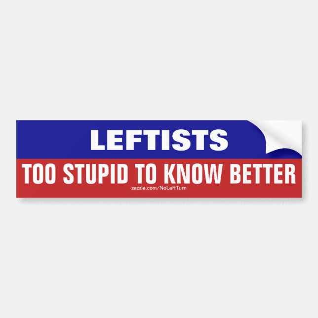 Leftists Are Too Stupid To Know Better Bumper Sticker (Front)