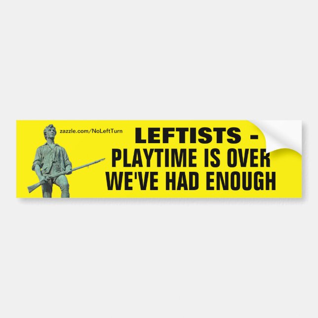 Leftists Playtime Is Over We've Had Enough Bumper Sticker (Front)