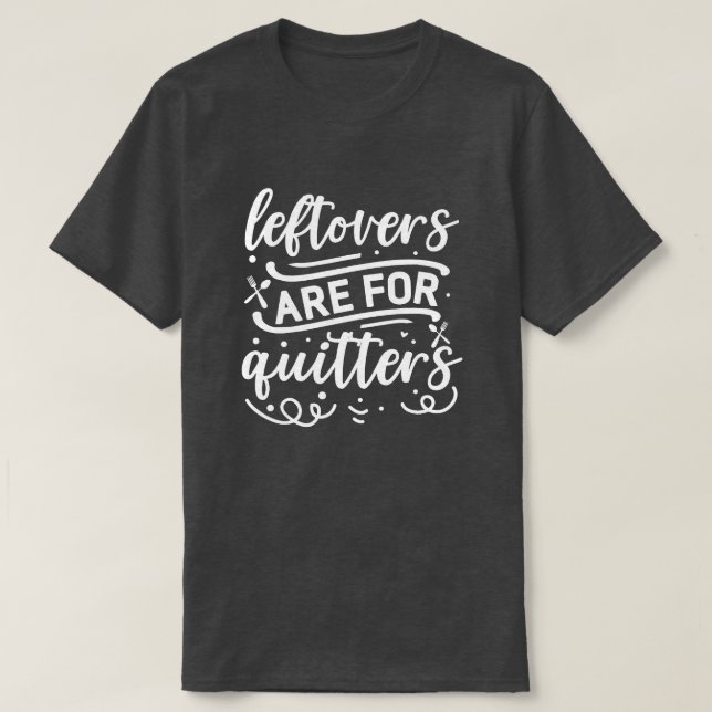 leftovers are for quitters01 T-Shirt (Design Front)