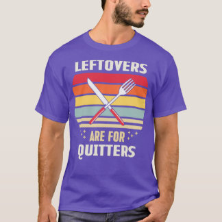 Leftovers are for quitters 3 T-Shirt
