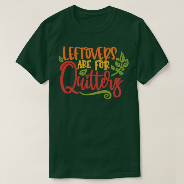 Leftovers are for Quitters 4 T-Shirt (Design Front)