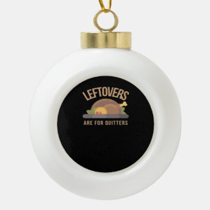 Leftovers Are For Quitters, Christmas, Thanksgivin Ceramic Ball Christmas Ornament