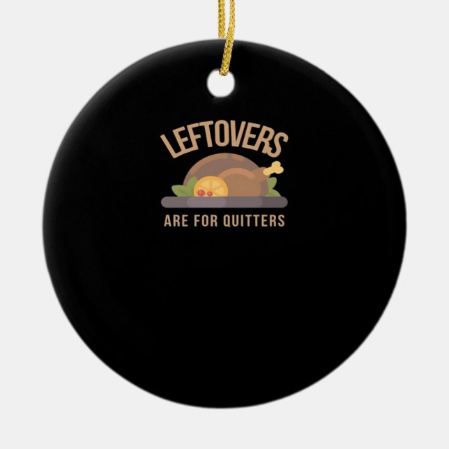 Leftovers Are For Quitters, Christmas, Thanksgivin Ceramic Ornament (Front)