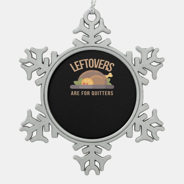 Leftovers Are For Quitters, Christmas, Thanksgivin Snowflake Pewter Christmas Ornament (Front)