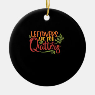 Leftovers Are For Quitters Classic Simple Unique Ceramic Ornament