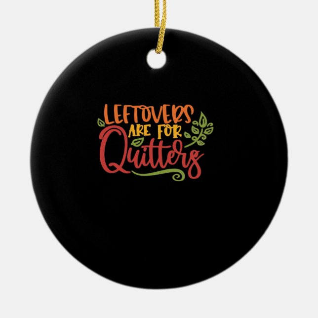 Leftovers Are For Quitters Classic Simple Unique Ceramic Ornament (Front)