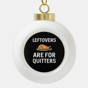Leftovers Are For Quitters Creative Casual Ceramic Ball Christmas Ornament