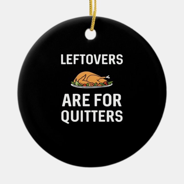 Leftovers Are For Quitters Creative Casual Ceramic Ornament (Front)