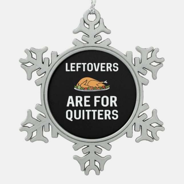 Leftovers Are For Quitters Creative Casual Snowflake Pewter Christmas Ornament (Front)