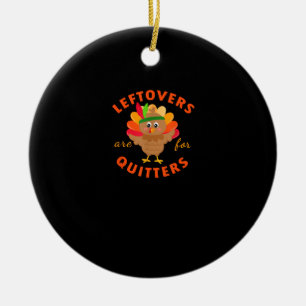 Leftovers Are For Quitters Cute Gobble Thanksgivin Ceramic Ornament