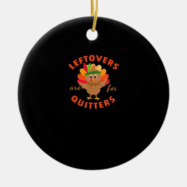Leftovers Are For Quitters Cute Gobble Thanksgivin Ceramic Ornament (Front)