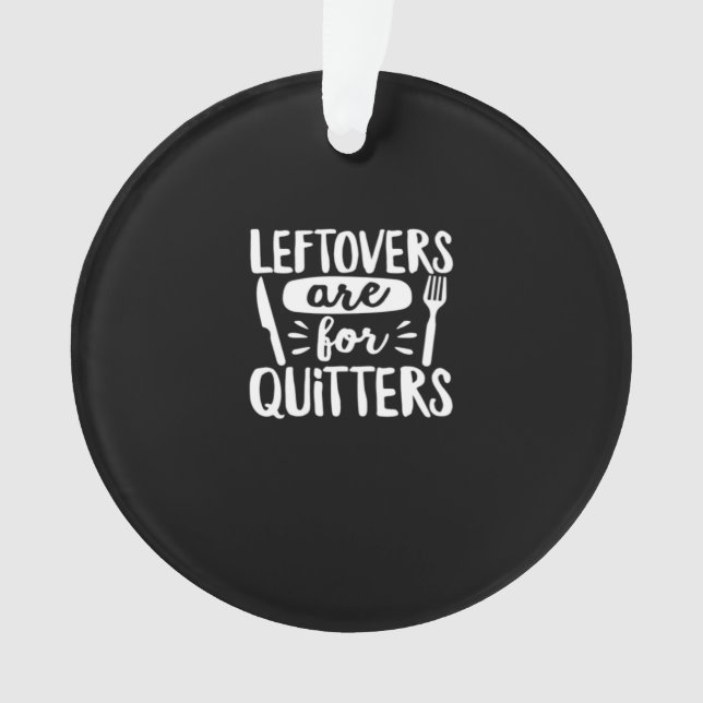 Leftovers Are For Quitters Eat Everything Classic Ornament (Front)
