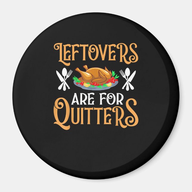 Leftovers Are For Quitters For Thanksgiving Magnet (Front)