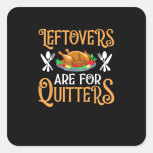 Leftovers Are For Quitters For Thanksgiving Square Sticker