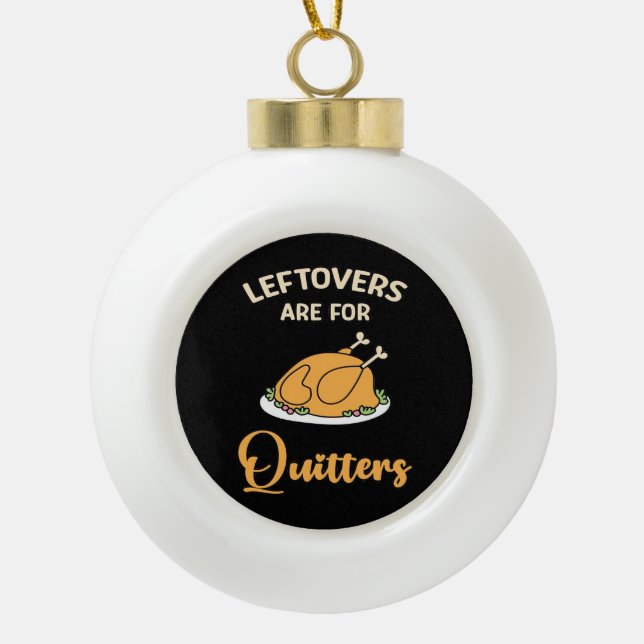 Leftovers Are For Quitters Funny Pie Thanksgiving  Ceramic Ball Christmas Ornament (Front)