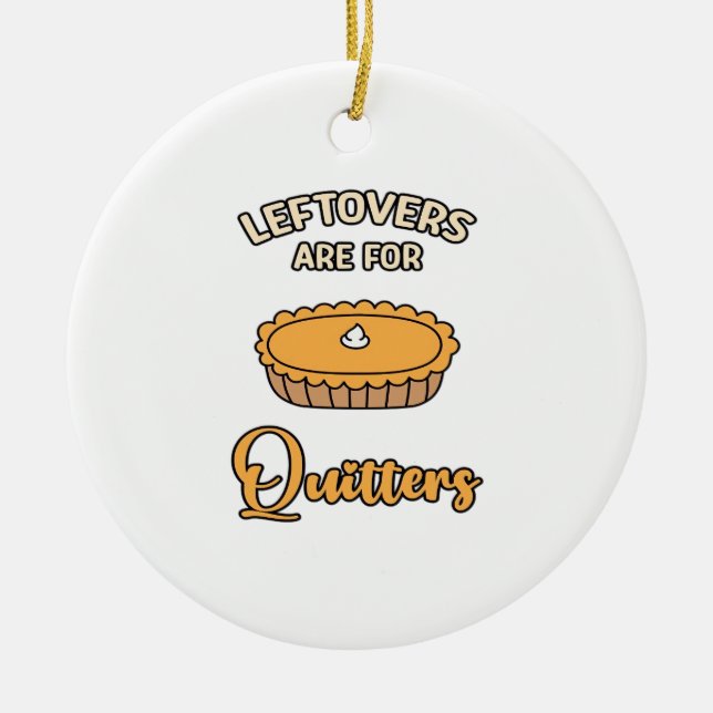 Leftovers Are For Quitters Funny Pie Thanksgiving  Ceramic Ornament (Front)