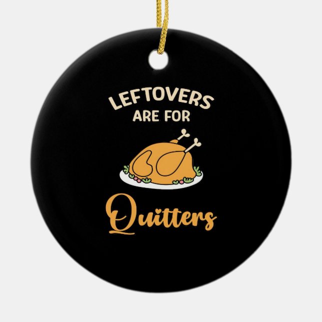Leftovers Are For Quitters Funny Pie Thanksgiving  Ceramic Ornament (Front)