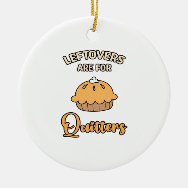 Leftovers Are For Quitters Funny Pie Thanksgiving  Ceramic Ornament (Front)