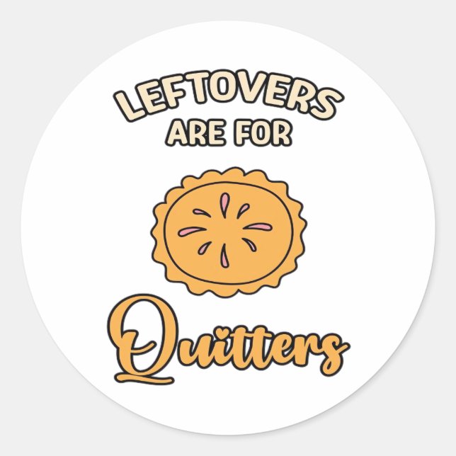 Leftovers Are For Quitters Funny Pie Thanksgiving  Classic Round Sticker (Front)