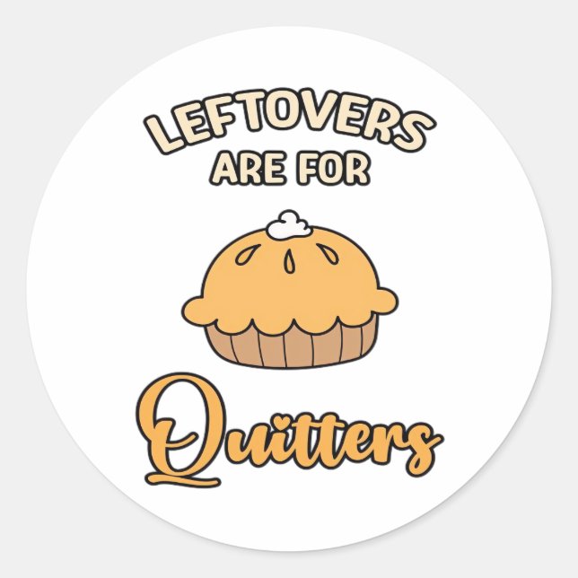 Leftovers Are For Quitters Funny Pie Thanksgiving  Classic Round Sticker (Front)