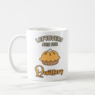 Leftovers Are For Quitters Funny Pie Thanksgiving  Coffee Mug