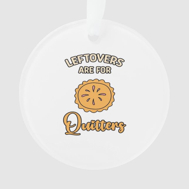 Leftovers Are For Quitters Funny Pie Thanksgiving  Ornament (Front)