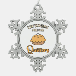 Leftovers Are For Quitters Funny Pie Thanksgiving  Snowflake Pewter Christmas Ornament